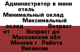 Администратор в мини-отель «Chicago» › Минимальный оклад ­ 55 000 › Максимальный оклад ­ 65 000 › Возраст от ­ 18 › Возраст до ­ 40 - Московская обл., Москва г. Работа » Вакансии   . Московская обл.,Москва г.